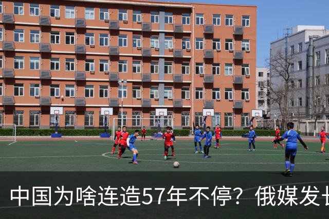 中国为啥连造57年不停？俄媒发长文拆解，越拆越心酸