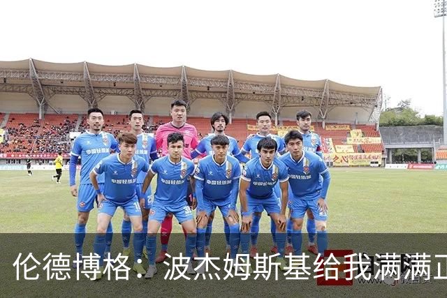 伦德博格：波杰姆斯基给我满满正能量 在更衣室里我们团结一致