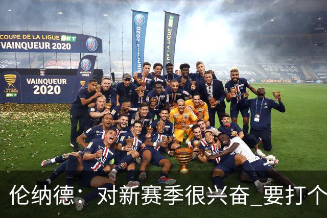 伦纳德：对新赛季很兴奋 要打个20-25场才知道我们的期待是什么
