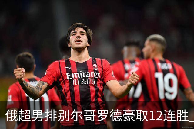 俄超男排别尔哥罗德豪取12连胜 张景胤14分得分王