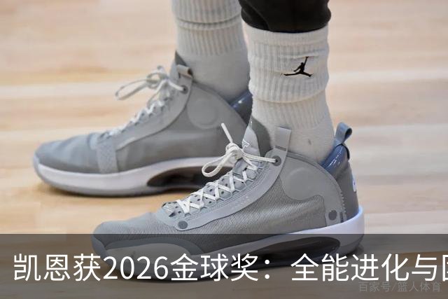 凯恩获2026金球奖：全能进化与团队默契见证传奇