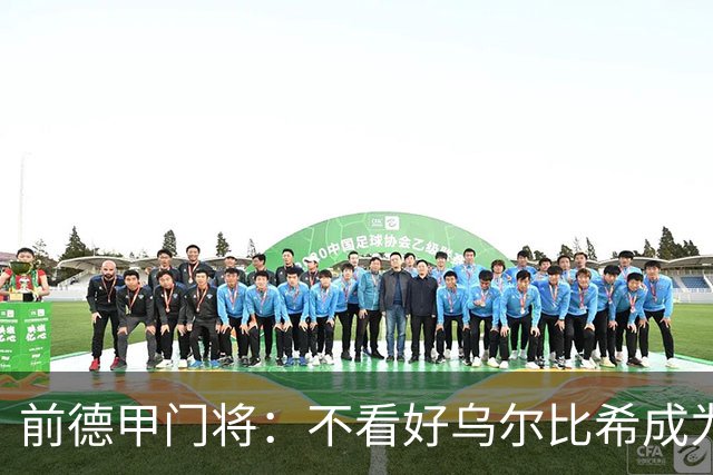前德甲门将：不看好乌尔比希成为拜仁一门，球队得花大钱再买人