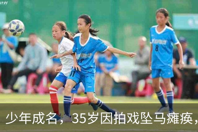 少年成名，35岁因拍戏坠马瘫痪，怀孕女友不离不弃，遗憾未办婚礼