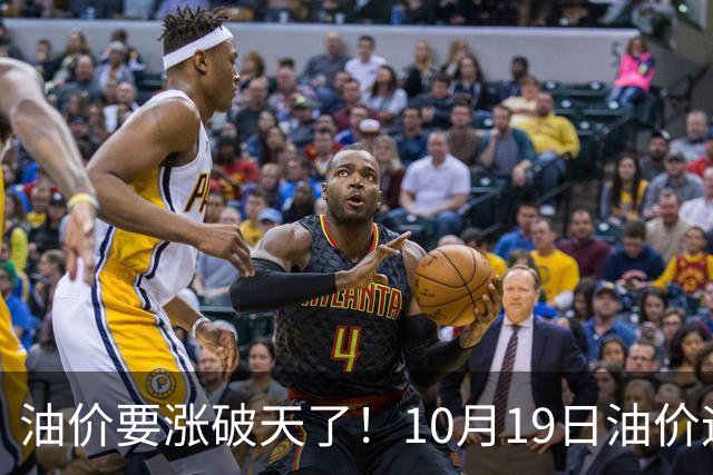 油价要涨破天了！10月19日油价迎来大幅暴涨，调价后全国油价价格一览