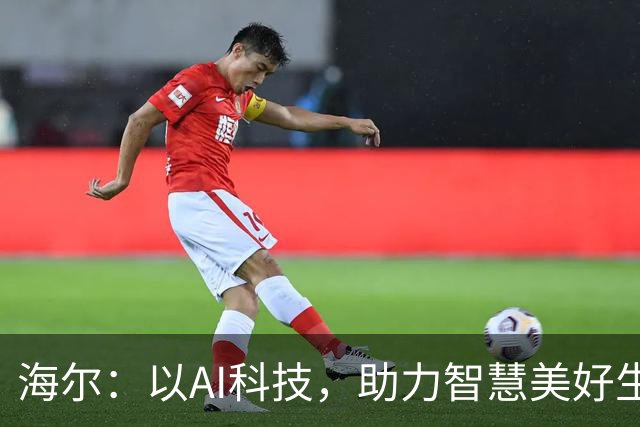 海尔：以AI科技，助力智慧美好生活