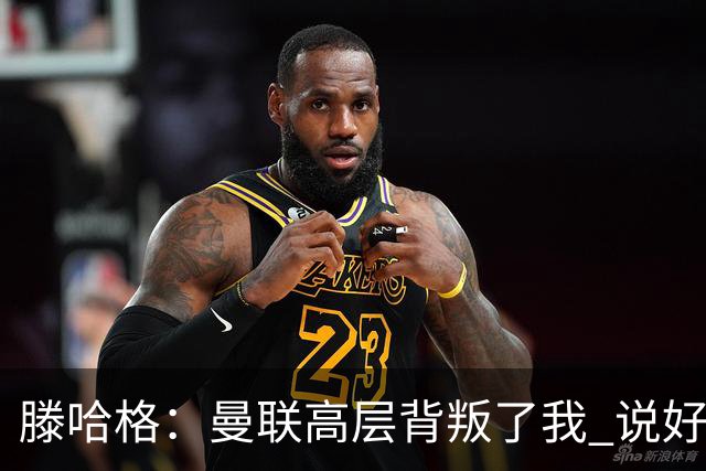 滕哈格：曼联高层背叛了我 说好留下麦克托米奈转头就卖了