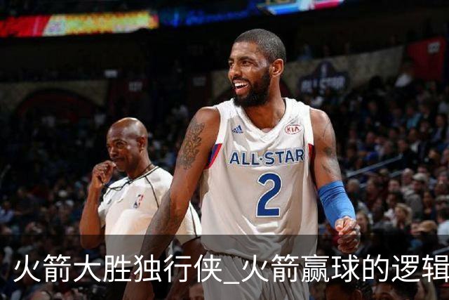 火箭大胜独行侠 火箭赢球的逻辑发生改变 乌度卡疯狂试验被打脸