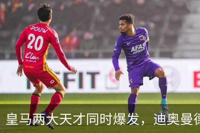 皇马两大天才同时爆发，迪奥曼德独造3球，居莱尔10场造6球，穆帅迎战巴萨有底气