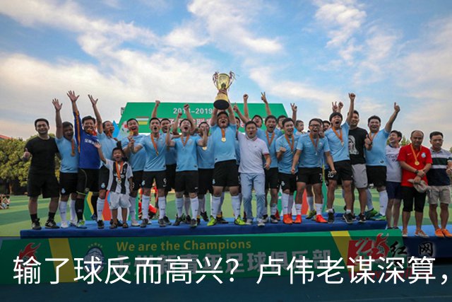 输了球反而高兴？卢伟老谋深算，这场败仗比赢球还值钱！