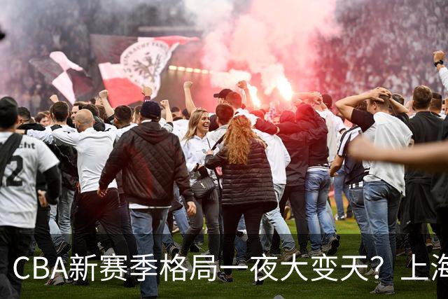CBA新赛季格局一夜大变天？上海北京四川争冠：广东已跌至降级区了？